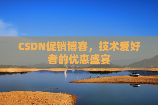 CSDN促销博客，技术爱好者的优惠盛宴
